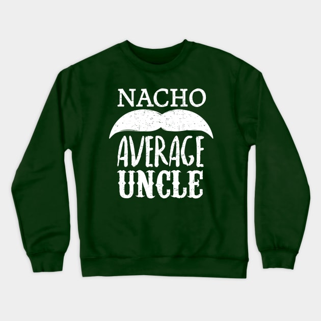 Nacho Average Uncle - mustache design Crewneck Sweatshirt by verde